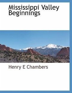Mississippi Valley Beginnings - Chambers, Henry Edward