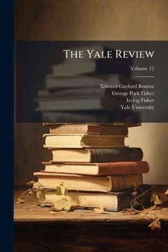 The Yale Review; Volume 12 - Bourne, Edward Gaylord; Fisher, George Park; Fisher, Irving