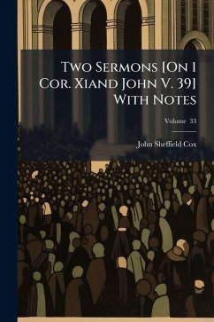 Two Sermons [On 1 Cor. Xiand John V. 39] With Notes; Volume 33 - Cox, John Sheffield