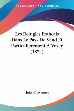 Les Refugies Francais Dans Le Pays De Vaud Et Particulierement A Vevey (1874)