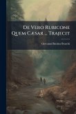De Vero Rubicone Quem Cæsar ... Trajecit De Vero Rubicone Quem Cæsar ... Trajecit