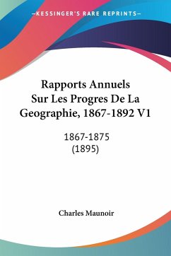 Rapports Annuels Sur Les Progres De La Geographie, 1867-1892 V1