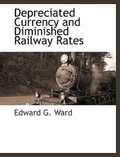 Depreciated Currency and Diminished Railway Rates - Ward, Edward G.