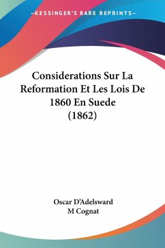 Considerations Sur La Reformation Et Les Lois De 1860 En Suede (1862) - D'Adelsward, Oscar; Cognat, M.