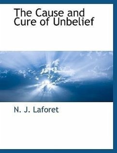 The Cause and Cure of Unbelief - Laforet, N. J.