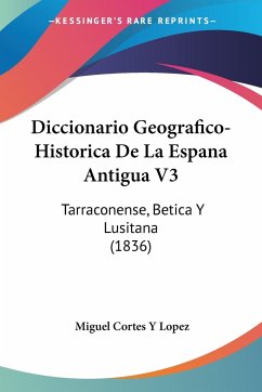 Diccionario Geografico-Historica De La Espana Antigua V3 - Lopez, Miguel Cortes Y