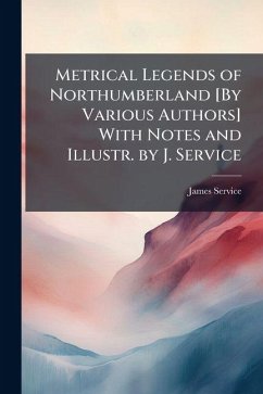 Cover Metrical Legends of Northumberland [By Various Authors] With Notes and Illustr. by J. Service