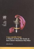 Unacceptable Harm: A History of How the Treaty to Ban Cluster Munitions Was Won