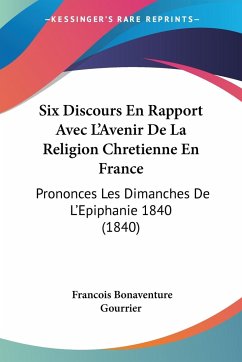 Six Discours En Rapport Avec L'Avenir De La Religion Chretienne En France - Gourrier, Francois Bonaventure
