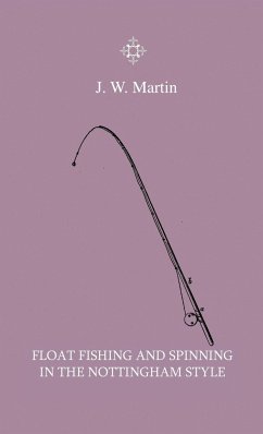 Float Fishing And Spinning In The Nottingham Style - Being A Treatise On The So-Called Coarse Fishes With Instructions For Their Capture - Including A Chapter On Pike Fishing - Martin, J. W.