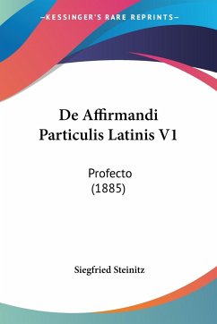 De Affirmandi Particulis Latinis V1 - Steinitz, Siegfried