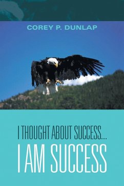 I Thought About Success...I Am Success - Dunlap, Corey P.