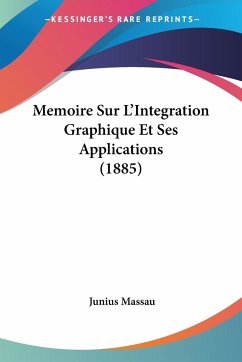 Memoire Sur L'Integration Graphique Et Ses Applications (1885) - Massau, Junius