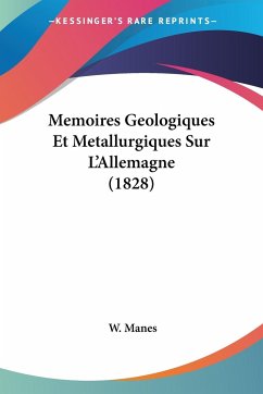 Memoires Geologiques Et Metallurgiques Sur L'Allemagne (1828) - Manes, W.