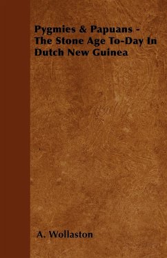 Pygmies & Papuans - The Stone Age To-Day In Dutch New Guinea - Wollaston, A.