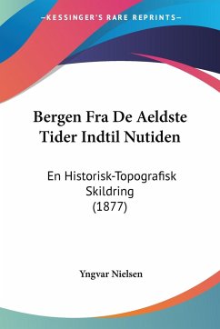 Bergen Fra De Aeldste Tider Indtil Nutiden - Nielsen, Yngvar