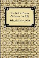 The Will to Power (Volumes I and II) - Nietzsche, Friedrich