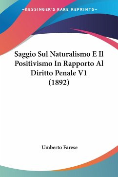 Saggio Sul Naturalismo E Il Positivismo In Rapporto Al Diritto Penale V1 (1892) - Farese, Umberto