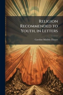 Religion Recommended to Youth, in Letters - Thayer, Caroline Matilda