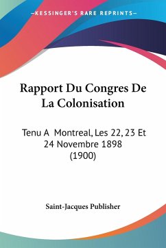 Rapport Du Congres De La Colonisation - Saint-Jacques Publisher