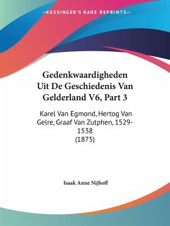Gedenkwaardigheden Uit De Geschiedenis Van Gelderland V6, Part 3 - Nijhoff, Isaak Anne