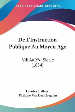De L'Instruction Publique Au Moyen Age - Stallaert, Charles; Haeghen, Philippe van der