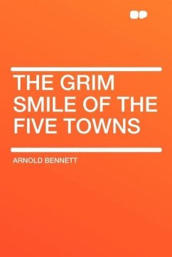 The Grim Smile of the Five Towns - Bennett, Arnold