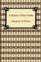 A History of the Franks - Gregory of Tours, Of Tours; Gregory of Tours