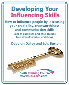 Developing Your Influencing Skills How to Influence People by Increasing Your Credibility, Trustworthiness and Communication Skills. Lots of Exercises - Dalley, Deborah; Burton, Lois