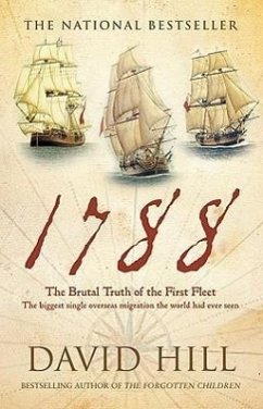 1788: The Brutal Truth of the First Fleet: The Biggest Single Overseas Migration the World Had Ever Seen - Hill, David