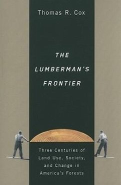 The Lumberman's Frontier: Three Centuries of Land Use, Society, and Change in America's Forests - Cox, Thomas R.