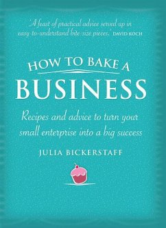 How to Bake a Business: Recipes and Advice to Turn Your Small Enterprise Into a Big Success - Bickerstaff, Julia