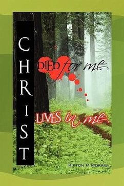 Christ Died For Me, Christ Lives In Me - Morris, Ripton P