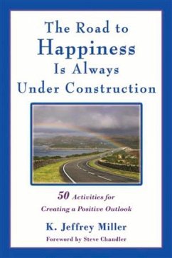 The Road to Happiness Is Always Under Construction: 50 Activities for Creating a Positive Outlook - Miller, K. Jeffrey