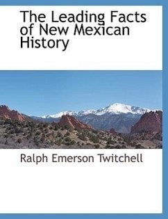 The Leading Facts of New Mexican History - Twitchell, Ralph Emerson