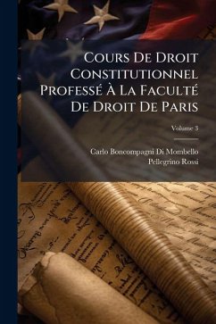 Cover Cours De Droit Constitutionnel Professé À La Faculté De Droit De Paris; Volume 3