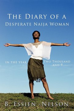 The Diary of a Desperate Naija Woman - In the Year Two Thousand and 9 - Essien-Nelson, B.