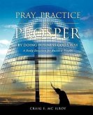 PRAY, PRACTICE AND PROSPER by DOING BUSINESS GOD'S WAY