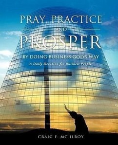 PRAY, PRACTICE AND PROSPER by DOING BUSINESS GOD'S WAY - MC Ilroy, Craig E.