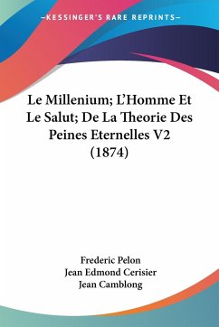 Le Millenium; L'Homme Et Le Salut; De La Theorie Des Peines Eternelles V2 (1874) - Pelon, Frederic; Cerisier, Jean Edmond; Camblong, Jean