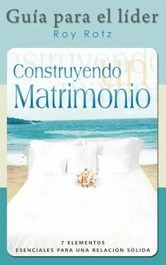 CONSTRUYENDO UN MATRIMONIO-GUIA PARA EL LIDER (Spanish - Rotz, Roy