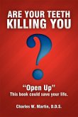 Are Your Teeth Killing You: Open Up This Book Could Save Your Life