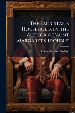 The Sacristan's Household, by the Author of 'aunt Margaret's Trouble' - Trollope, Frances Eleanor The Sacristan's Household, by the Author of 'aunt Margaret's Trouble' - Trollope, Frances Eleanor