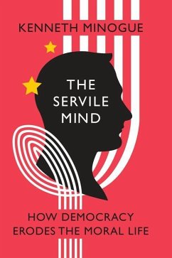 The Servile Mind: How Democracy Erodes the Moral Life - Minogue, Kenneth