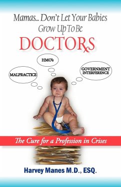 Mamas Don't Let Your Babies Grow Up to Be Doctors - Harvey R. Manes, M. D. Esq