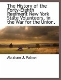The History of the Forty-Eighth Regiment New York State Volunteers, in the War for the Union.