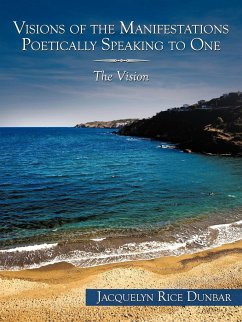 Visions of the Manifestations Poetically Speaking to One - Dunbar, Jacquelyn Rice