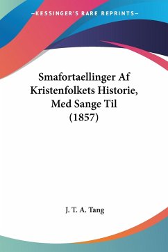 Smafortaellinger Af Kristenfolkets Historie, Med Sange Til (1857) - Tang, J. T. A.