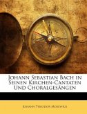 Johann Sebastian Bach in Seinen Kirchen-Cantaten Und Choralgesängen