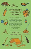 Outdoor Life And Indian Stories - Making Open Air Life Attractive To Young Americans By Telling Them All About Woodcraft, Signs And Signaling, The Stars, Fishing, Camping, Camp Cooking, How To Tie Knots And How To Make Fire Without Matches, And Many Other